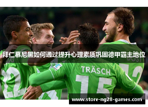 拜仁慕尼黑如何通过提升心理素质巩固德甲霸主地位