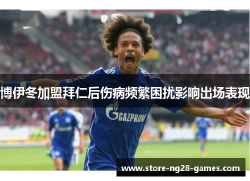 博伊冬加盟拜仁后伤病频繁困扰影响出场表现