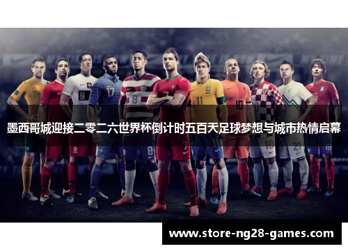 墨西哥城迎接二零二六世界杯倒计时五百天足球梦想与城市热情启幕