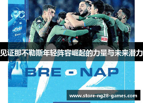 见证那不勒斯年轻阵容崛起的力量与未来潜力
