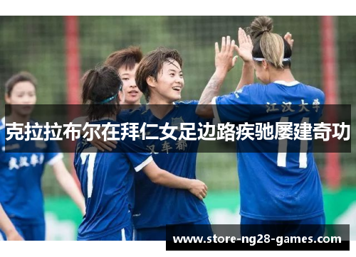 克拉拉布尔在拜仁女足边路疾驰屡建奇功